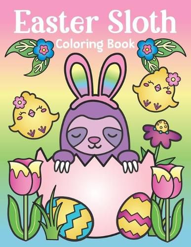 Cover image for Easter Sloth Coloring Book: of Easter Bunny Sloths, Cute Easter Eggs, and Spring Sloth Quotes - Sloth Easter Basket Stuffer for Kids and Adults