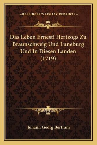 Cover image for Das Leben Ernesti Hertzogs Zu Braunschweig Und Luneburg Und in Diesen Landen (1719)