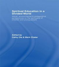 Cover image for Spiritual Education in a Divided World: Social, Environmental and Pedagogical Perspectives on the Spirituality of Children and Young People