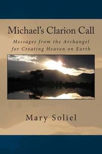 Cover image for Michael's Clarion Call: Messages from the Archangel for Creating Heaven on Earth