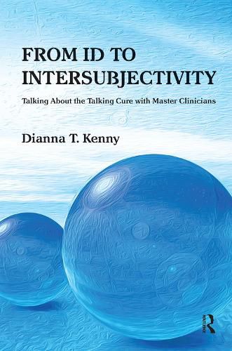 Cover image for From Id to Intersubjectivity: Talking about the Talking Cure with Master Clinicians