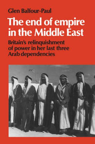 Cover image for The End of Empire in the Middle East: Britain's Relinquishment of Power in her Last Three Arab Dependencies