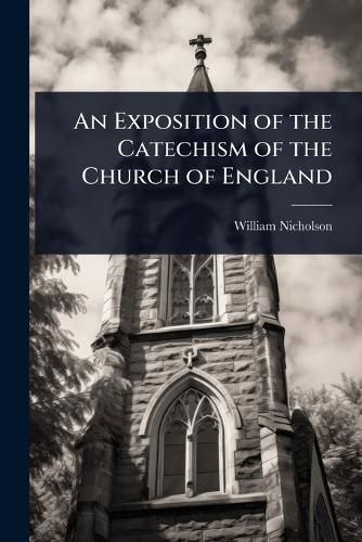 Cover image for An Exposition of the Catechism of the Church of England