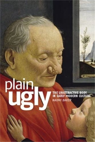 Cover image for Plain Ugly: The Unattractive Body in Early Modern Culture