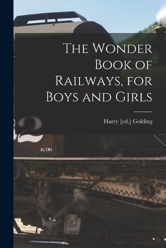 Cover image for The Wonder Book of Railways, for Boys and Girls