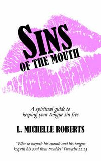 Cover image for Sins of the Mouth: A Spiritual Guide to Keeping Your Tongue Sin Free