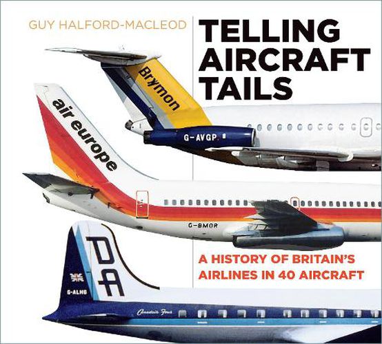 Cover image for Telling Aircraft Tails: A History of Britain's Airlines in 40 Aircraft