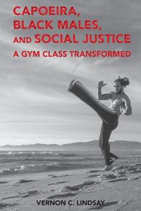 Cover image for Capoeira, Black Males, and Social Justice: A Gym Class Transformed