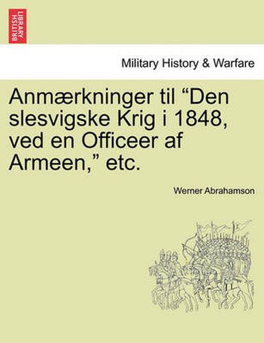 Cover image for Anmaerkninger Til Den Slesvigske Krig I 1848, Ved En Officeer AF Armeen, Etc.