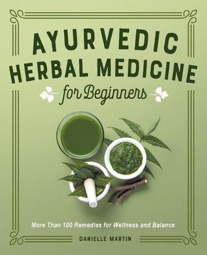 Ayurvedic Herbal Medicine for Beginners: More Than 100 Remedies for Wellness and Balance