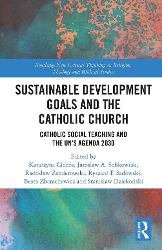 Cover image for Sustainable Development Goals and the Catholic Church: Catholic Social Teaching and the UN's Agenda 2030