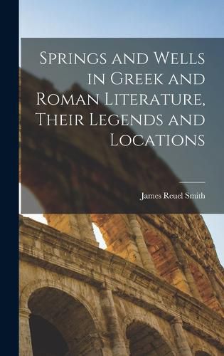 Cover image for Springs and Wells in Greek and Roman Literature, Their Legends and Locations