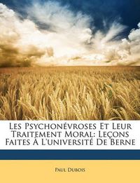 Cover image for Les Psychonvroses Et Leur Traitement Moral: Leons Faites L'Universit de Berne