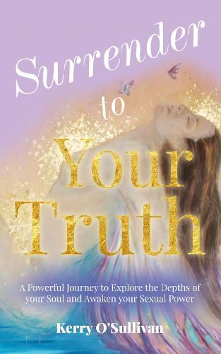 Cover image for Surrender To Your Truth: A Powerful Journey to Explore the Depths of your Soul and Awaken your Sexual Power