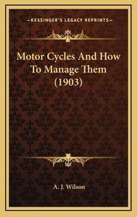 Cover image for Motor Cycles and How to Manage Them (1903)