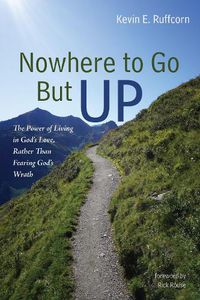 Cover image for Nowhere to Go But Up: The Power of Living in God's Love, Rather Than Fearing God's Wrath