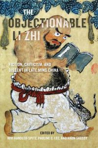 Cover image for The Objectionable Li Zhi: Fiction, Criticism, and Dissent in Late Ming China