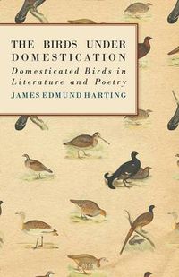 Cover image for The Birds Under Domestication - Domesticated Birds in Literature and Poetry