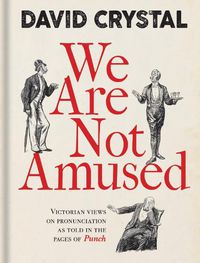 Cover image for We Are Not Amused: Victorian Views on Pronunciation as Told in the Pages of Punch