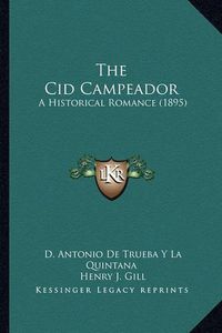 Cover image for The Cid Campeador the Cid Campeador: A Historical Romance (1895) a Historical Romance (1895)