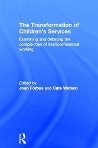 Cover image for The Transformation of Children's Services: Examining and debating the complexities of inter/professional working