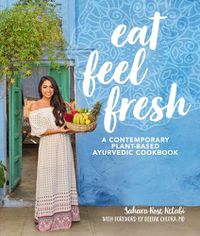 Cover image for Eat Feel Fresh: A Contemporary, Plant-Based Ayurvedic Cookbook