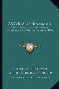 Cover image for Assyrian Grammar: With Paradigms, Exercises, Glossary and Bibliography (1889)