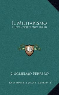 Cover image for Il Militarismo: Dieci Conferenze (1898)