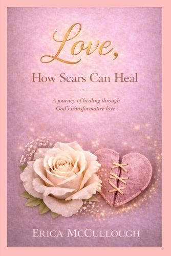 Cover image for Love, How Scars Can Heal, A Journey of Healing Through God's Transformative Love
