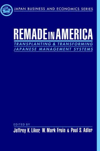 Remade in America: Transplanting and Transforming Japanese Management Systems