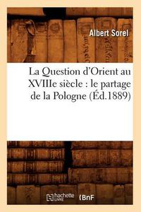 Cover image for La Question d'Orient au XVIIIe siecle: le partage de la Pologne (Ed.1889)