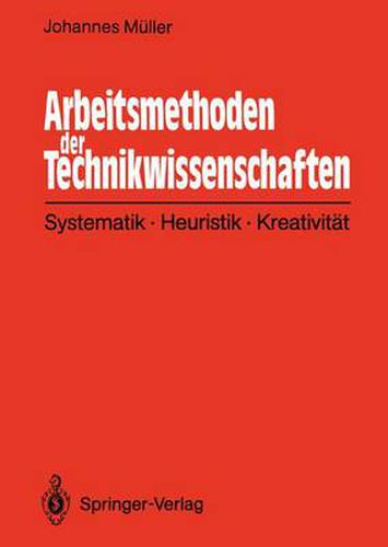 Arbeitsmethoden der Technikwissenschaften: Systematik, Heuristik, Kreativitat