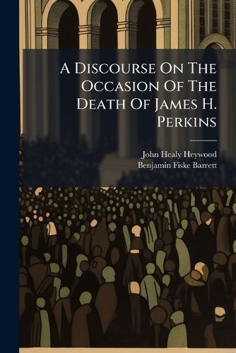 Cover image for A Discourse on the Occasion of the Death of James H. Perkins: Delivered in the First Congregational Church of Cincinnati, on Sunday, December 23, 1849