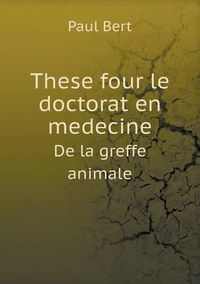 Cover image for These four le doctorat en medecine De la greffe animale