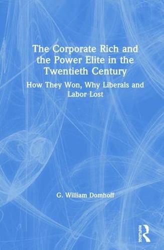 Cover image for The Corporate Rich and the Power Elite in the Twentieth Century: How They Won, Why Liberals and Labor Lost