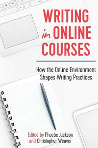 Cover image for Writing in Online Courses: How the Online Environment Shapes Writing Practices