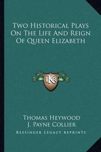 Two Historical Plays on the Life and Reign of Queen Elizabeth