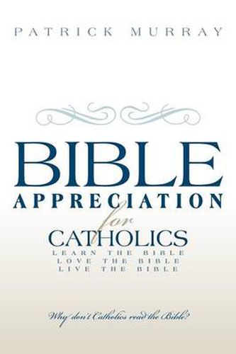 Cover image for Bible Appreciation for Catholics: Learn the Bible. Love the Bible. Live the Bible.