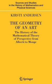 Cover image for The Geometry of an Art: The History of the Mathematical Theory of Perspective from Alberti to Monge