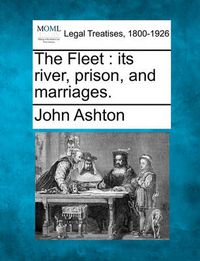 Cover image for The Fleet: Its River, Prison, and Marriages.