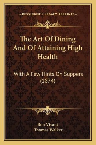 The Art of Dining and of Attaining High Health: With a Few Hints on Suppers (1874)