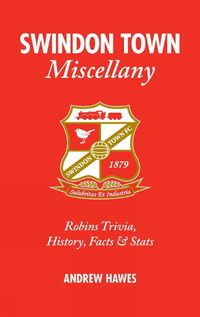 Cover image for Swindon Town Miscellany: Robins Trivia, History, Facts and Stats