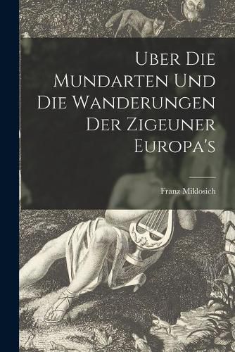 Cover image for Uber Die Mundarten Und Die Wanderungen Der Zigeuner Europa's