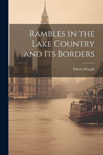 Cover image for Rambles in the Lake Country and Its Borders