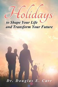 Cover image for Holidays to Shape Your Life and Transform Your Future