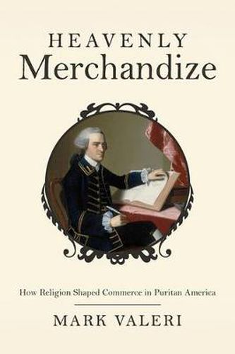 Cover image for Heavenly Merchandize: How Religion Shaped Commerce in Puritan America