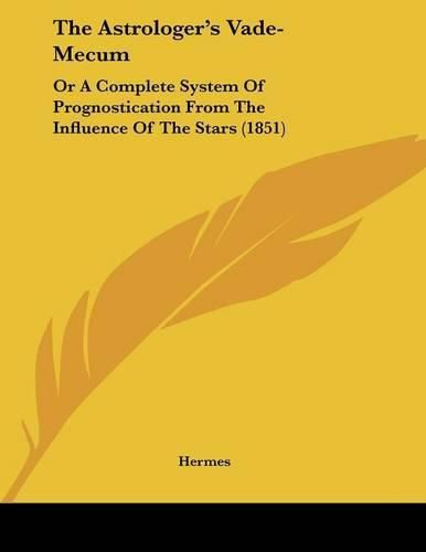 The Astrologer's Vade-Mecum: Or a Complete System of Prognostication from the Influence of the Stars (1851)