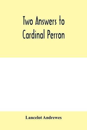 Cover image for Two answers to Cardinal Perron, and other miscellaneous works of Lancelot Andrewes