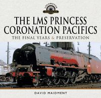 Cover image for The LMS Princess Coronation Pacifics, The Final Years & Preservation