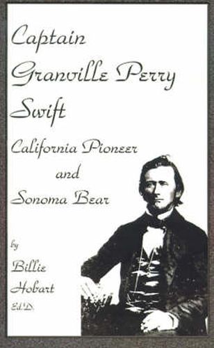 Cover image for Captain Granville Perry Swift: California Pioneer and Sonoma Bear